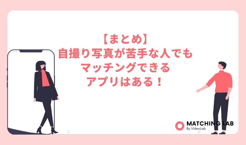 【まとめ】自撮り写真が苦手な人でもマッチングできるアプリはある!