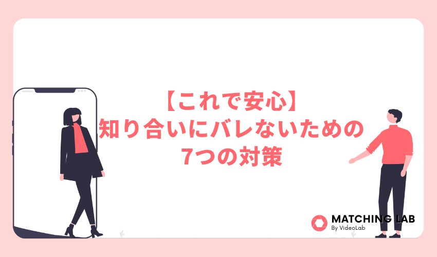 【これで安心】マッチングアプリで知り合いにバレないための7つの対策