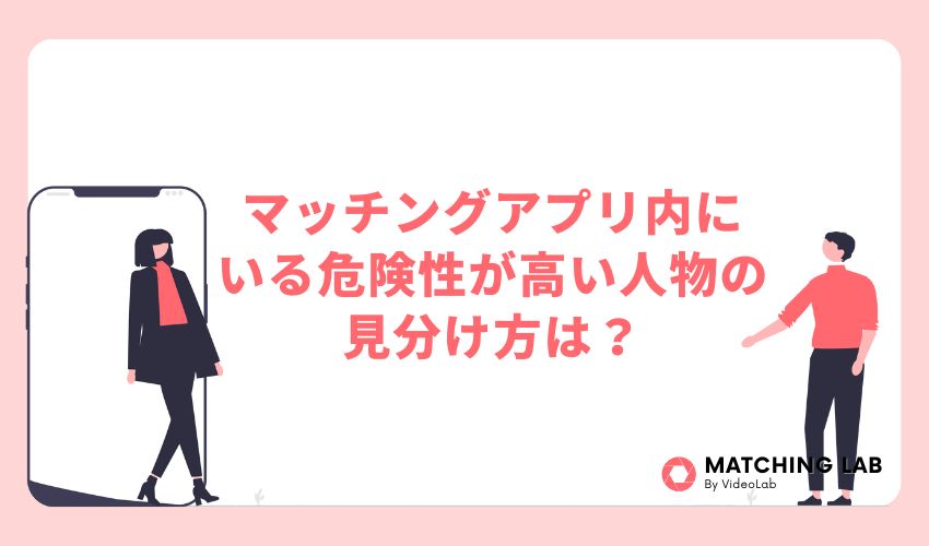 マッチングアプリ内にいる危険性が高い人物の見分け方は?