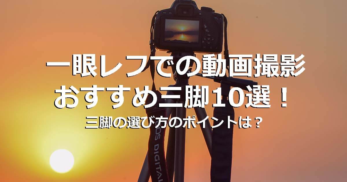 一眼レフでの動画撮影におすすめ三脚10選 三脚の選び方のポイントは Videolab