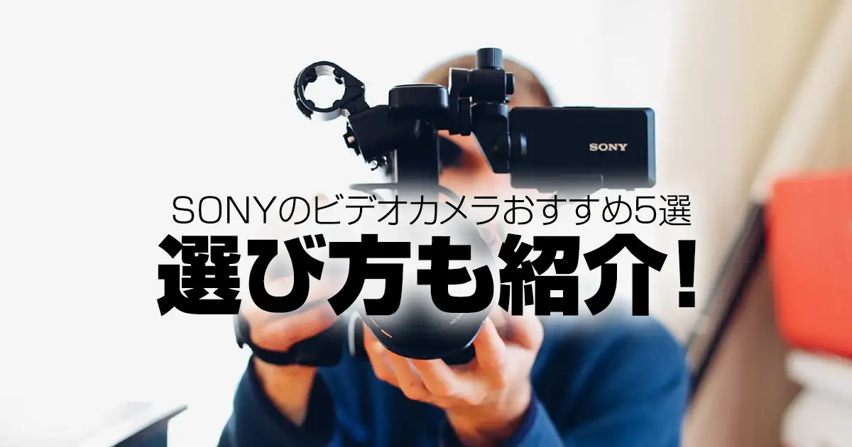 SONYのビデオカメラおすすめ５選｜選び方も紹介！