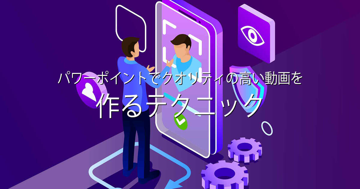 パワーポイントでクオリティの高い動画を作るテクニック