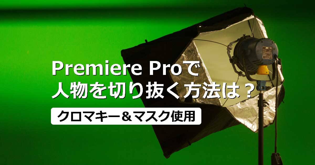 Premiere Proで人物を切り抜く方法は？クロマキーやマスクを使った方法 