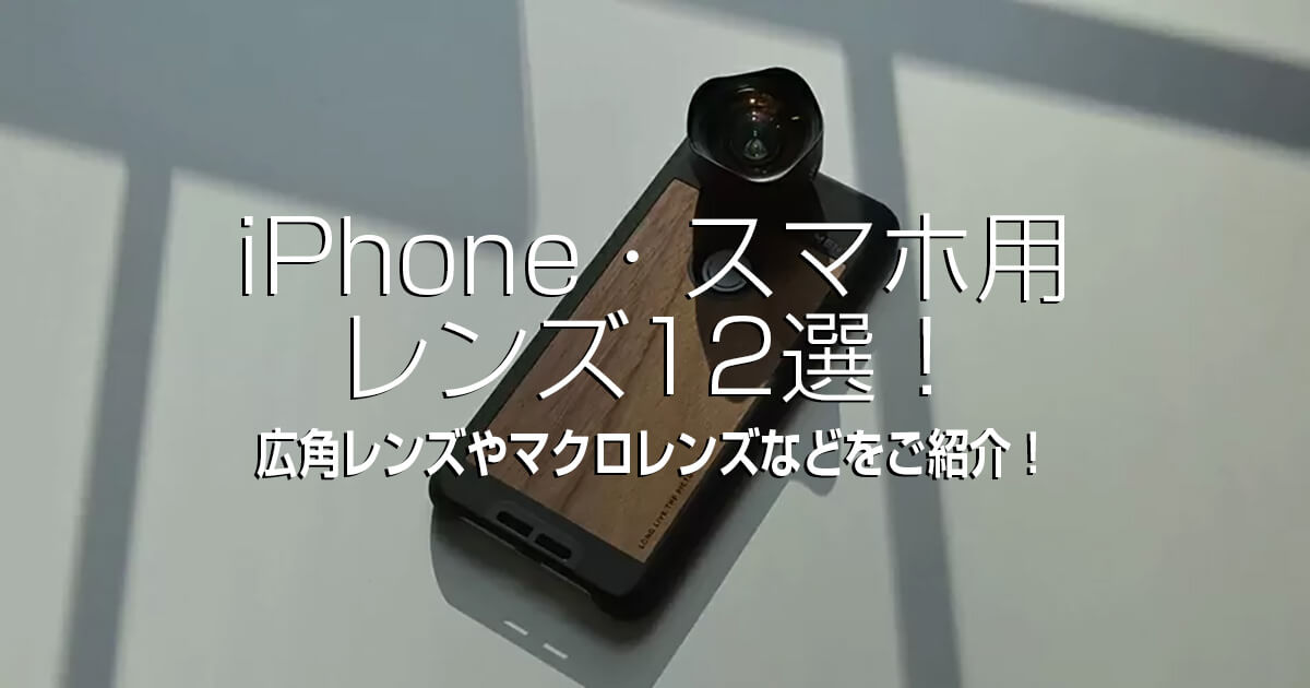 iPhone・スマホ用レンズ12選！広角レンズやマクロレンズなどをご紹介！ | VideoLab