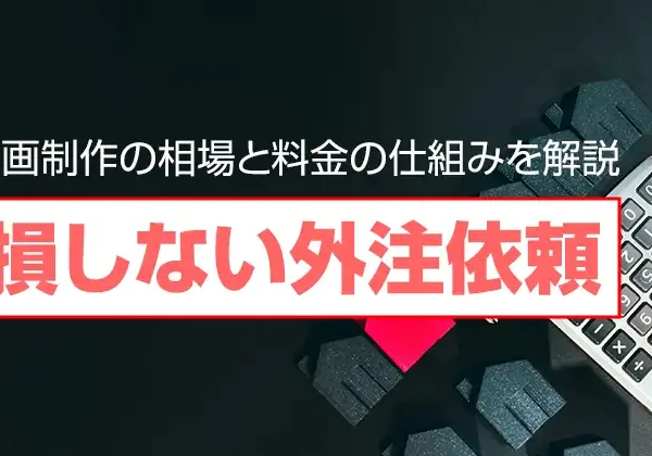 動画制作の相場と料金の仕組みを解説。損しない外注依頼をするには？