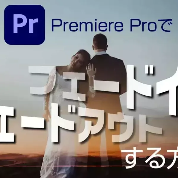Premiere Proで【音・映像】をフェードイン・フェードアウトする方法！
