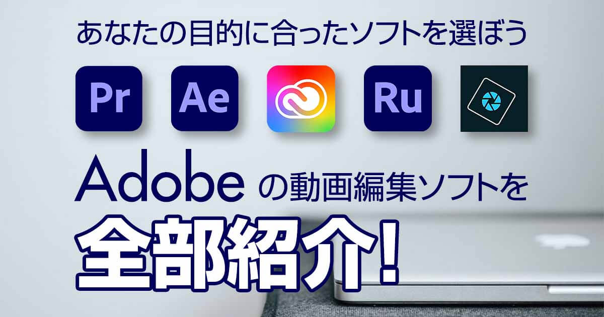 Adobeの動画編集ソフトを全部紹介！あなたの目的に合ったソフトを選ぼう