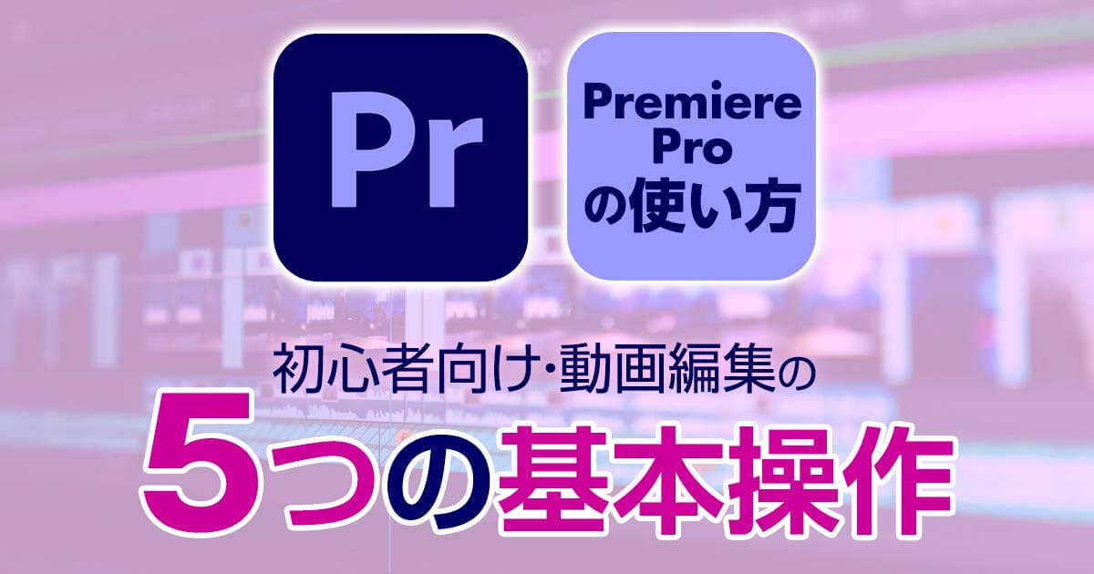 Adobe Premiere Proの使い方 初心者 動画編集のやり方５つの基本操作 Videolab