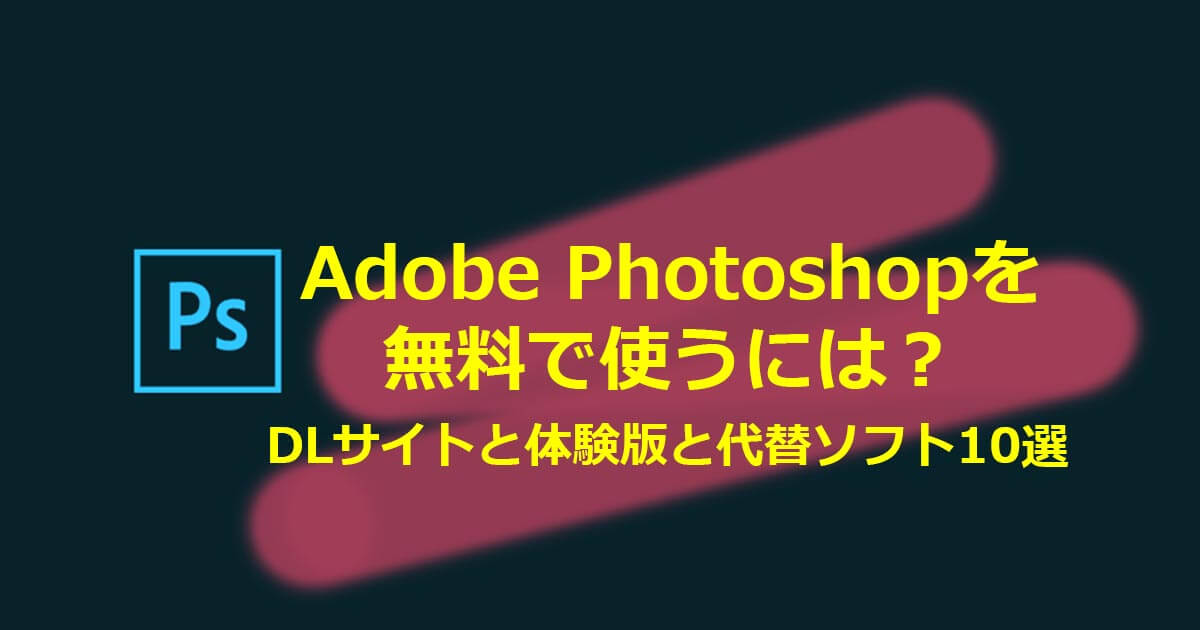 Adobe Photoshopを無料で使うには？DLサイトと体験版｜代替ソフト10選
