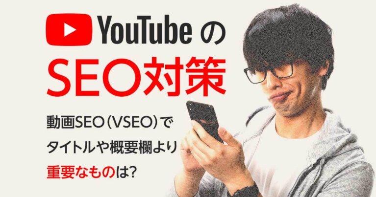 YouTubeのSEO対策｜ 動画SEO（VSEO）でタイトルや概要欄より重要なものは？