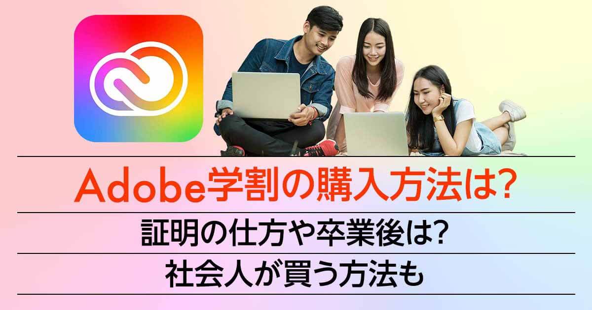 Adobe学割の購入方法と価格。証明の仕方や卒業後は？社会人が買う方法も