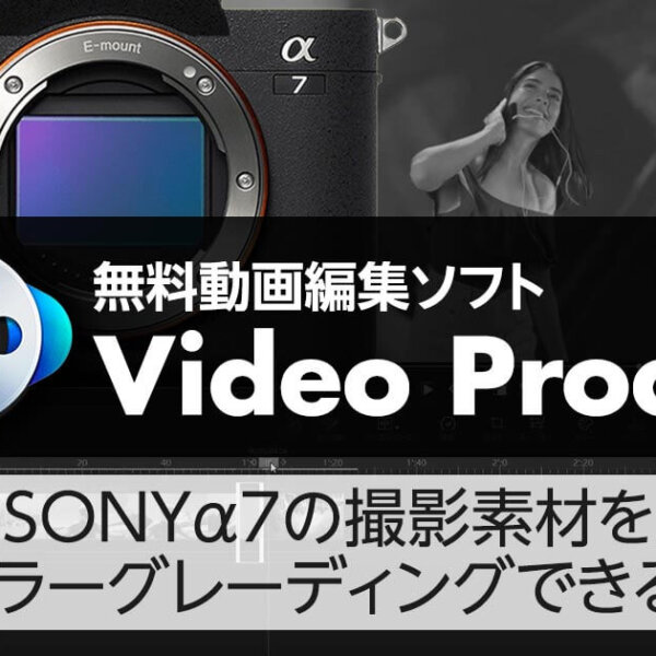 動画編集ソフトVideo ProcでSONYα7の撮影素材をカラーグレーディングできる？