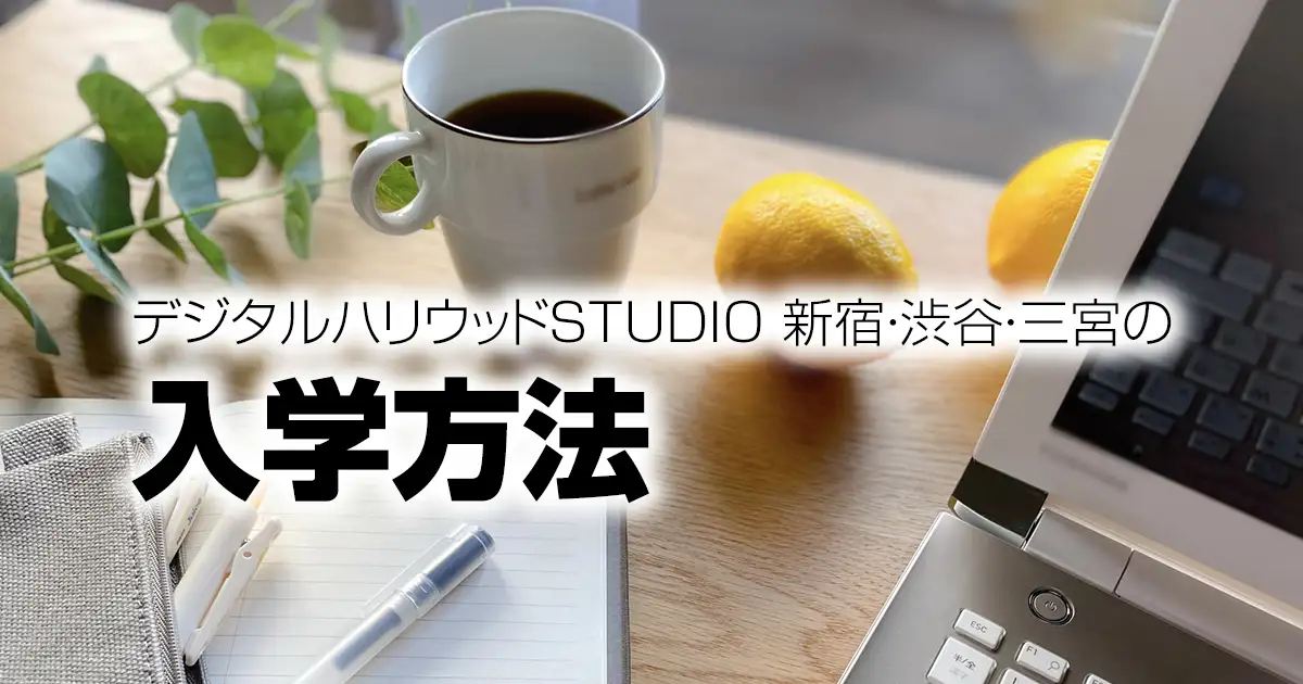 デジタルハリウッドSTUDIO 新宿・渋谷・三宮の入学方法
