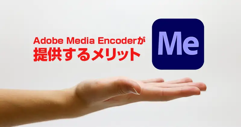 Adobe Media Encoderが提供するメリット