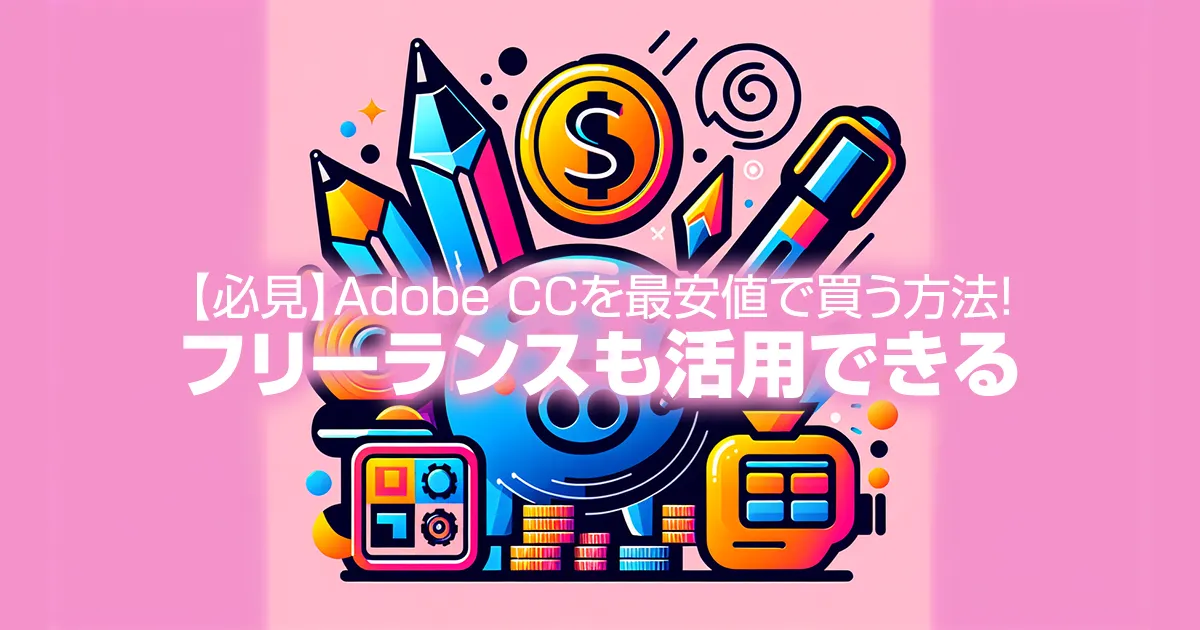 【必見】Adobe CCを最安値で買う方法！フリーランスも活用できる